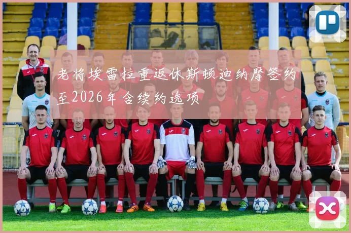 老将埃雷拉重返休斯顿迪纳摩签约至2026年含续约选项
