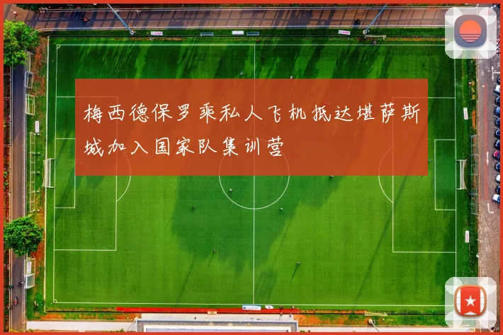 梅西德保罗乘私人飞机抵达堪萨斯城加入国家队集训营